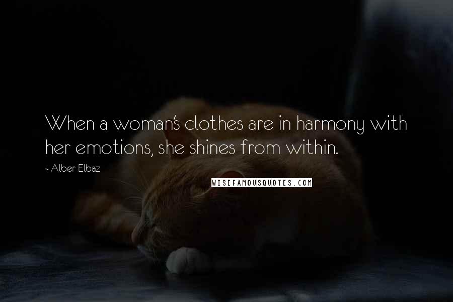 Alber Elbaz quotes: When a woman's clothes are in harmony with her emotions, she shines from within.