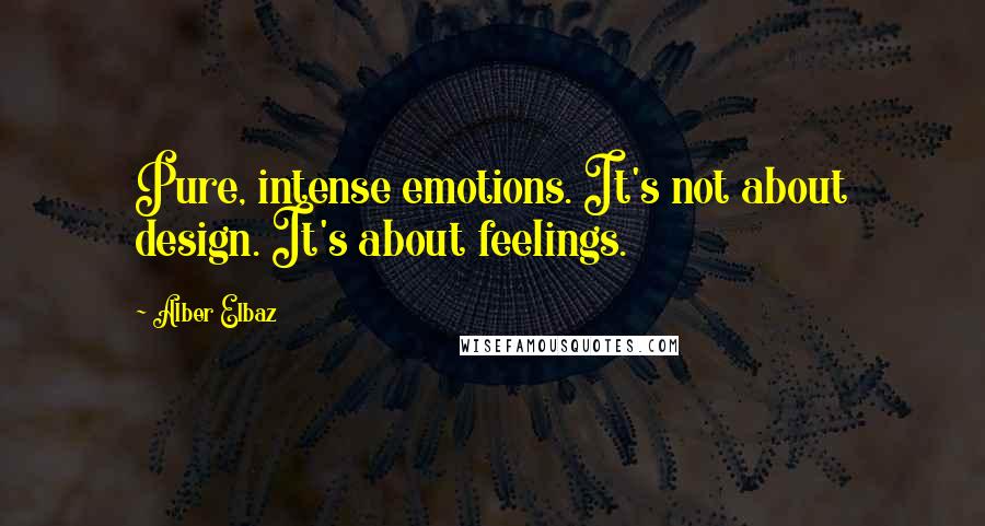 Alber Elbaz quotes: Pure, intense emotions. It's not about design. It's about feelings.