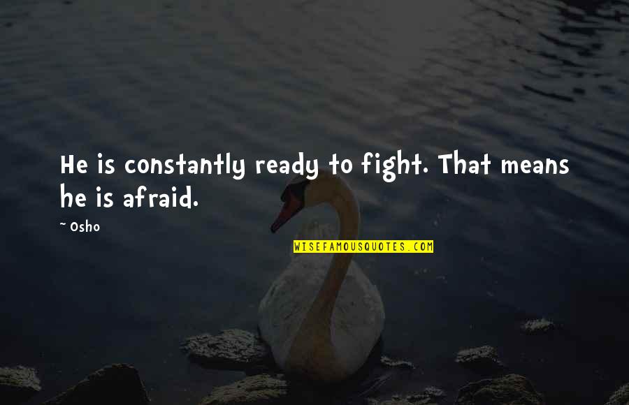 Alber Kami Quotes By Osho: He is constantly ready to fight. That means