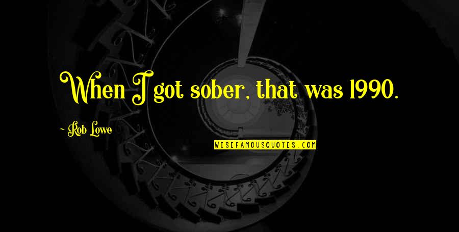 Alber Kami Quotes By Rob Lowe: When I got sober, that was 1990.