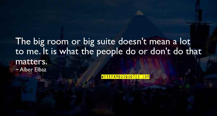 Alber Quotes By Alber Elbaz: The big room or big suite doesn't mean Alber Quotes By Alber Elbaz: The big room or big suite doesn't mean
