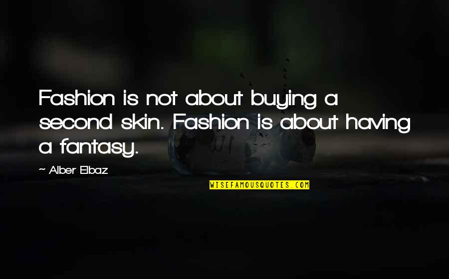 Alber Quotes By Alber Elbaz: Fashion is not about buying a second skin.