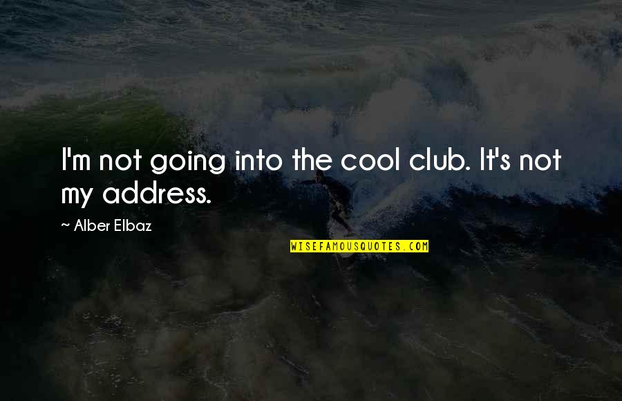Alber Quotes By Alber Elbaz: I'm not going into the cool club. It's