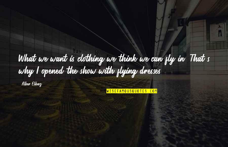 Alber Quotes By Alber Elbaz: What we want is clothing we think we