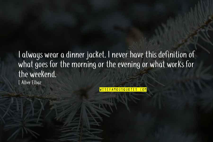 Alber Quotes By Alber Elbaz: I always wear a dinner jacket. I never