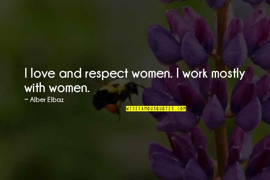 Alber Quotes By Alber Elbaz: I love and respect women. I work mostly