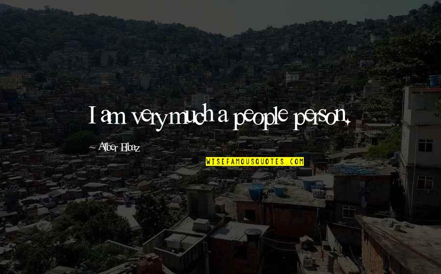 Alber Quotes By Alber Elbaz: I am very much a people person. Alber Quotes By Alber Elbaz: I am very much a people person.