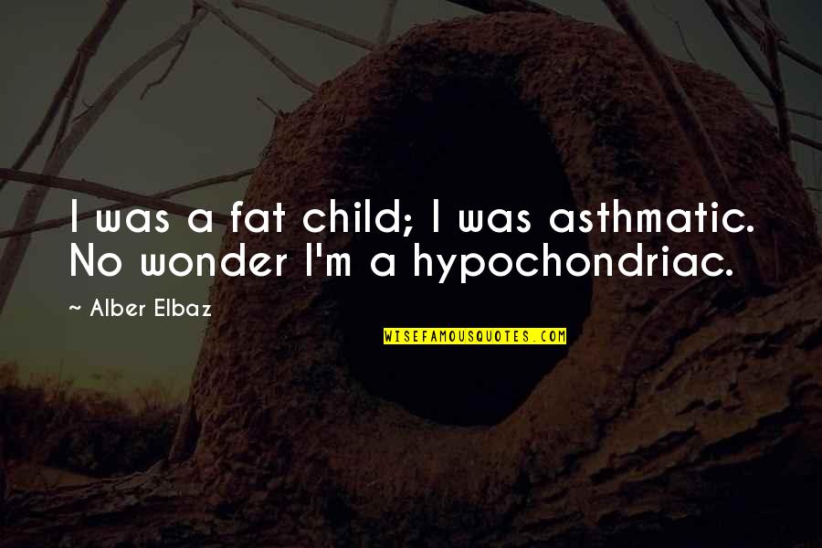 Alber Quotes By Alber Elbaz: I was a fat child; I was asthmatic.