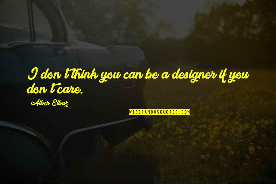 Alber Quotes By Alber Elbaz: I don't think you can be a designer