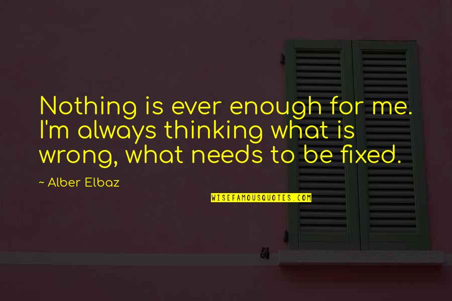 Alber Quotes By Alber Elbaz: Nothing is ever enough for me. I'm always