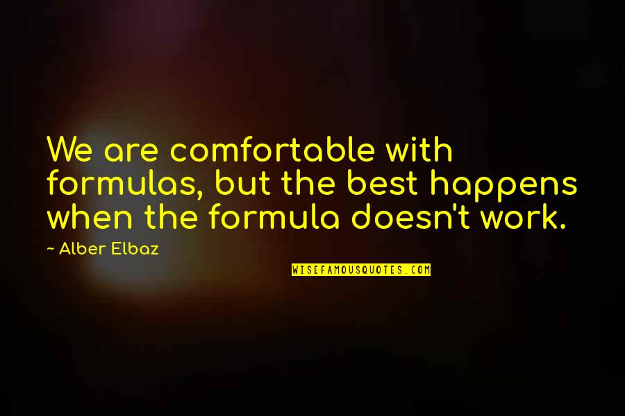 Alber Quotes By Alber Elbaz: We are comfortable with formulas, but the best