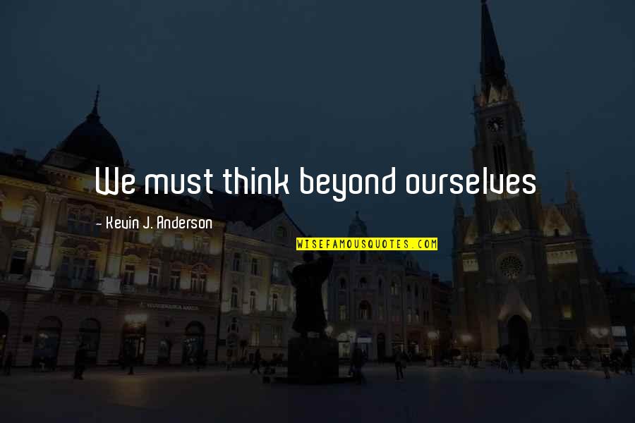 Alberani Parchetti Quotes By Kevin J. Anderson: We must think beyond ourselves Alberani Parchetti Quotes By Kevin J. Anderson: We must think beyond ourselves