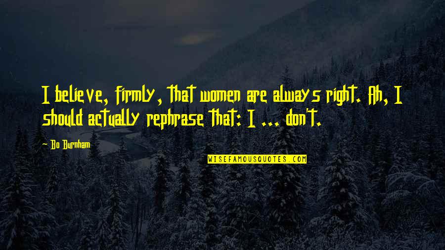 Alberani Vecchiotti Quotes By Bo Burnham: I believe, firmly, that women are always right. Alberani Vecchiotti Quotes By Bo Burnham: I believe, firmly, that women are always right.