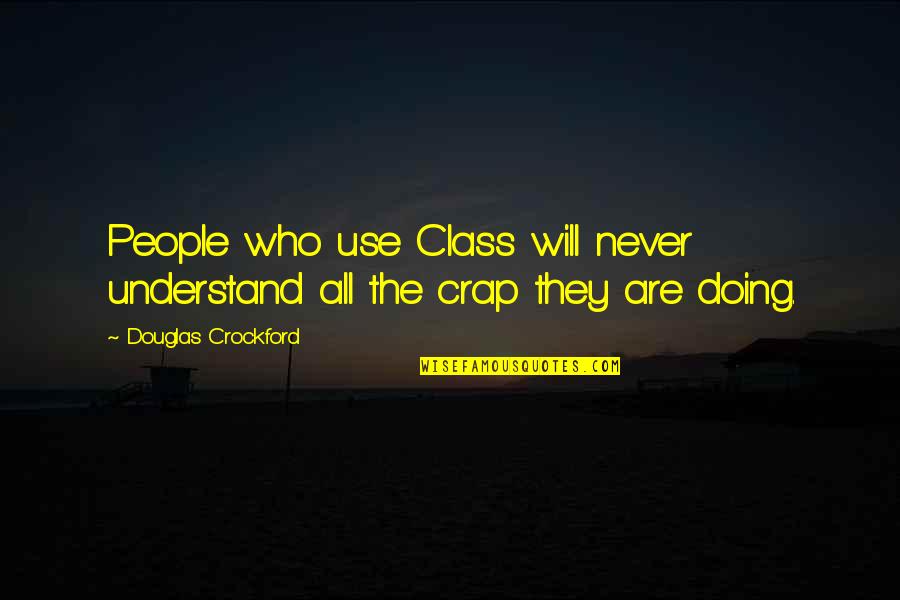 Alberani Vecchiotti Quotes By Douglas Crockford: People who use Class will never understand all Alberani Vecchiotti Quotes By Douglas Crockford: People who use Class will never understand all
