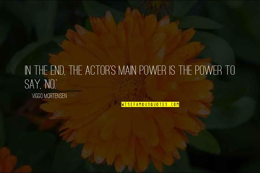Alberdon Quotes By Viggo Mortensen: In the end, the actor's main power is Alberdon Quotes By Viggo Mortensen: In the end, the actor's main power is