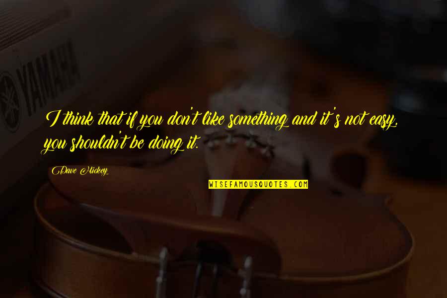 Alberga In English Quotes By Dave Hickey: I think that if you don't like something Alberga In English Quotes By Dave Hickey: I think that if you don't like something