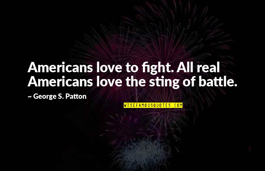 Albergaria Alan Quotes By George S. Patton: Americans love to fight. All real Americans love
