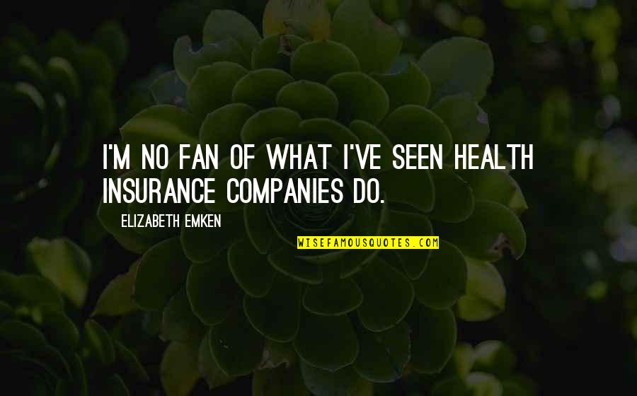 Albergue De Perros Quotes By Elizabeth Emken: I'm no fan of what I've seen health