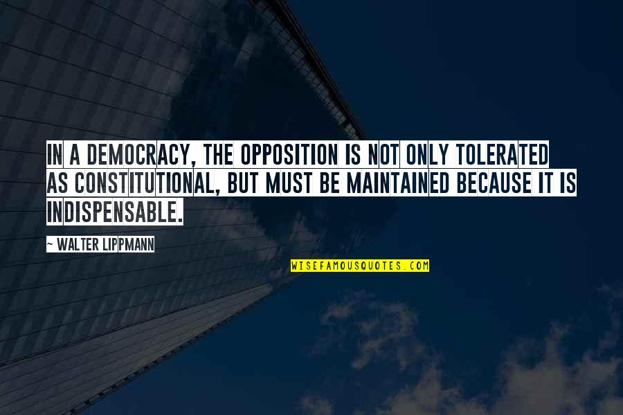 Albergus Quotes By Walter Lippmann: In a democracy, the opposition is not only