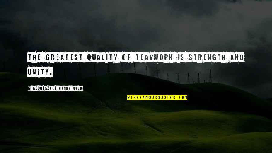 Alberico Sessa Quotes By Abdulazeez Henry Musa: The greatest quality of teamwork is strength and