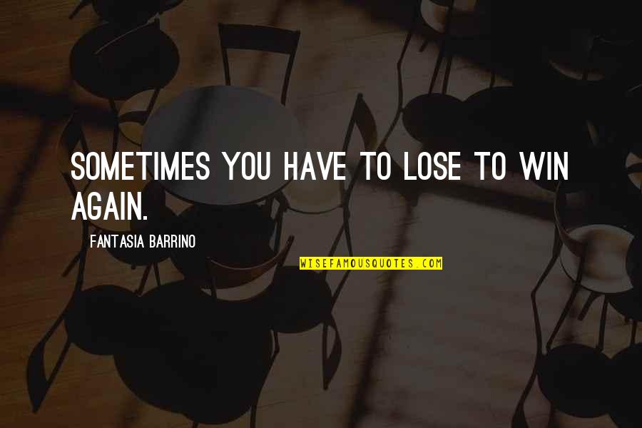 Alberico Sessa Quotes By Fantasia Barrino: Sometimes you have to lose to win again.