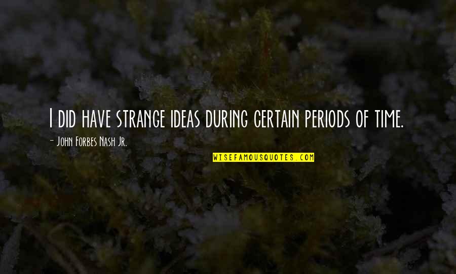 Alberini Guido Quotes By John Forbes Nash Jr.: I did have strange ideas during certain periods Alberini Guido Quotes By John Forbes Nash Jr.: I did have strange ideas during certain periods