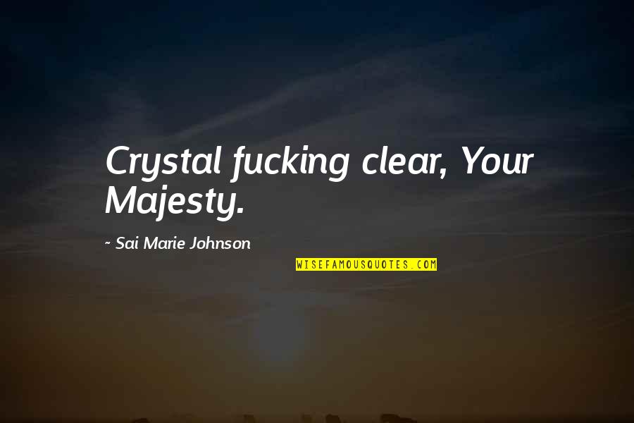 Alberni Junior Quotes By Sai Marie Johnson: Crystal fucking clear, Your Majesty. Alberni Junior Quotes By Sai Marie Johnson: Crystal fucking clear, Your Majesty.