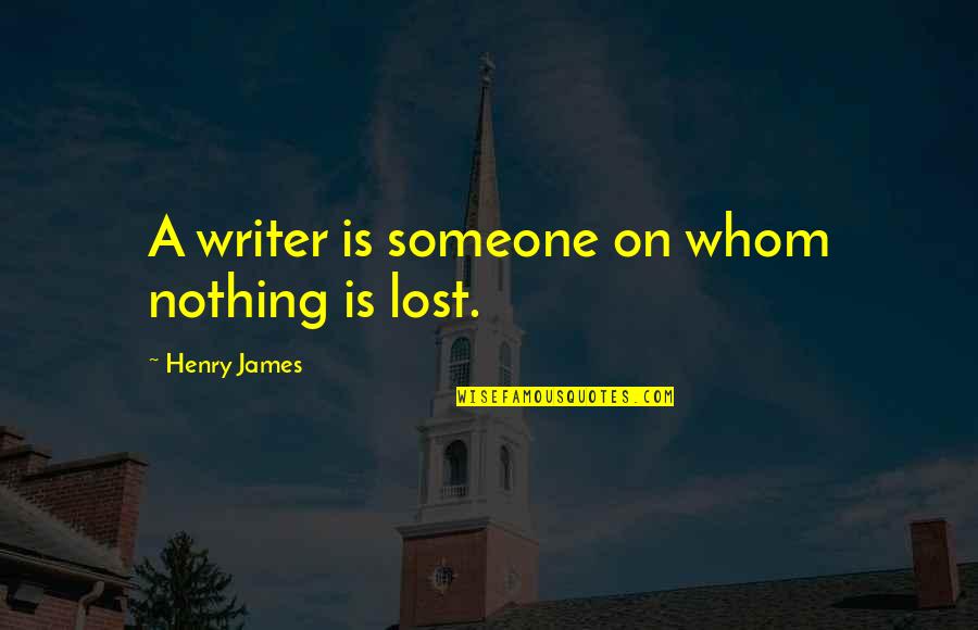 Alberola Rojas Quotes By Henry James: A writer is someone on whom nothing is Alberola Rojas Quotes By Henry James: A writer is someone on whom nothing is