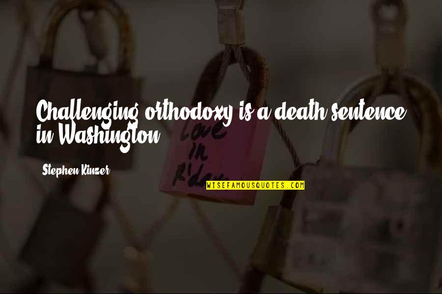 Alberroad Quotes By Stephen Kinzer: Challenging orthodoxy is a death sentence in Washington. Alberroad Quotes By Stephen Kinzer: Challenging orthodoxy is a death sentence in Washington.