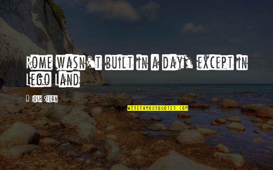 Albert And Victoria Quotes By Josh Stern: Rome wasn't built in a day, except in Albert And Victoria Quotes By Josh Stern: Rome wasn't built in a day, except in
