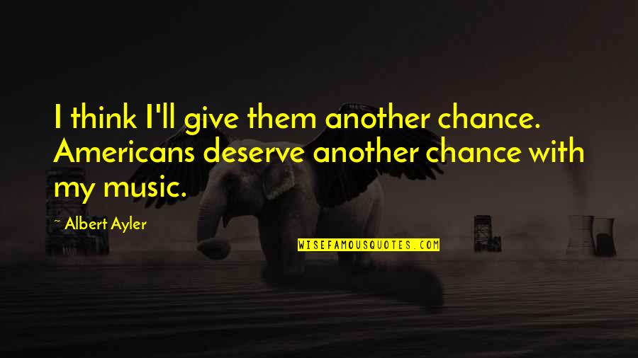 Albert Ayler Quotes By Albert Ayler: I think I'll give them another chance. Americans Albert Ayler Quotes By Albert Ayler: I think I'll give them another chance. Americans