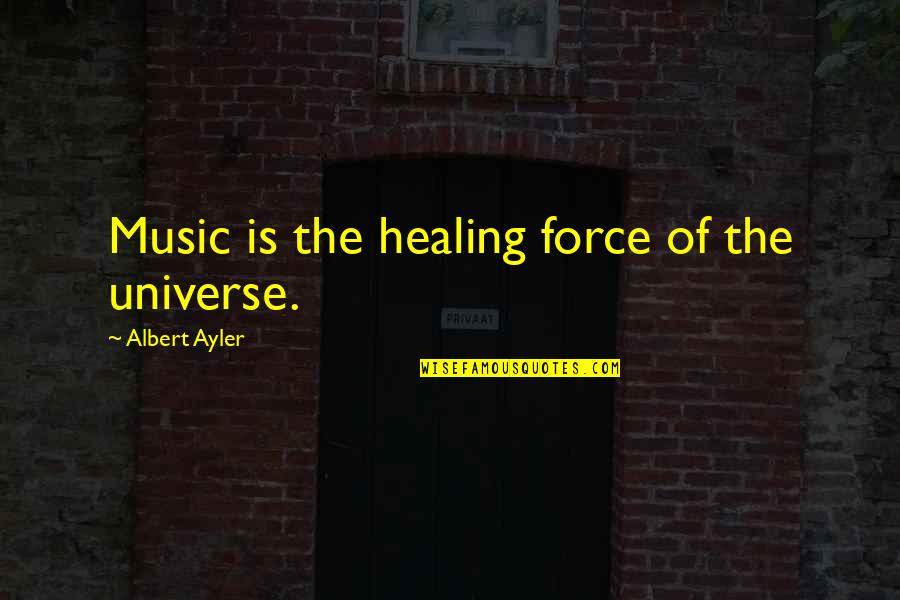 Albert Ayler Quotes By Albert Ayler: Music is the healing force of the universe. Albert Ayler Quotes By Albert Ayler: Music is the healing force of the universe.