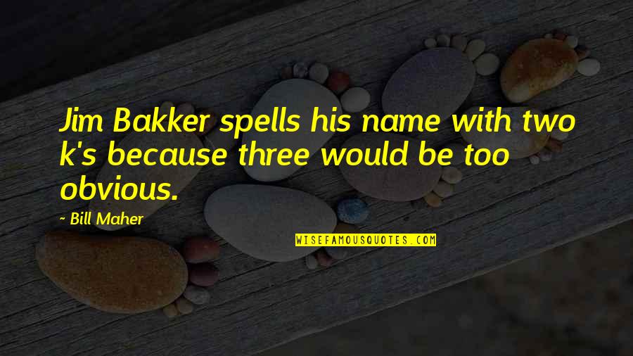 Albert Baez Quotes By Bill Maher: Jim Bakker spells his name with two k's