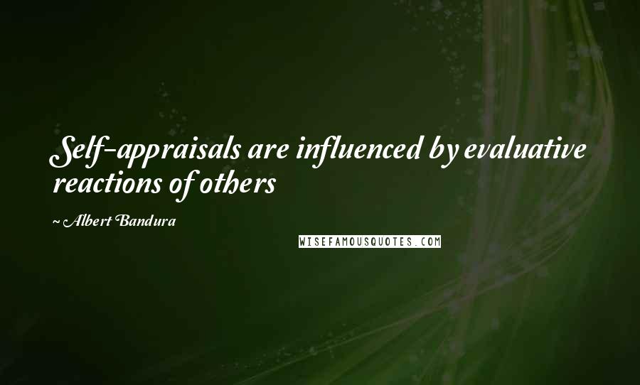 Albert Bandura quotes: Self-appraisals are influenced by evaluative reactions of others