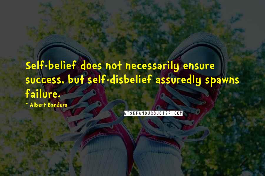 Albert Bandura quotes: Self-belief does not necessarily ensure success, but self-disbelief assuredly spawns failure.