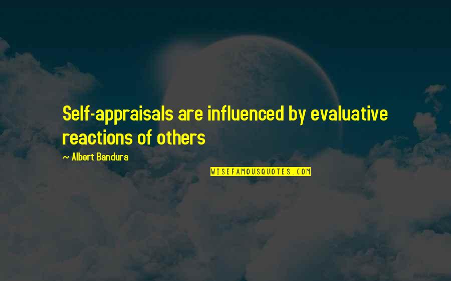 Albert Bandura Quotes By Albert Bandura: Self-appraisals are influenced by evaluative reactions of others