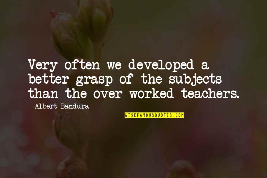Albert Bandura Quotes By Albert Bandura: Very often we developed a better grasp of