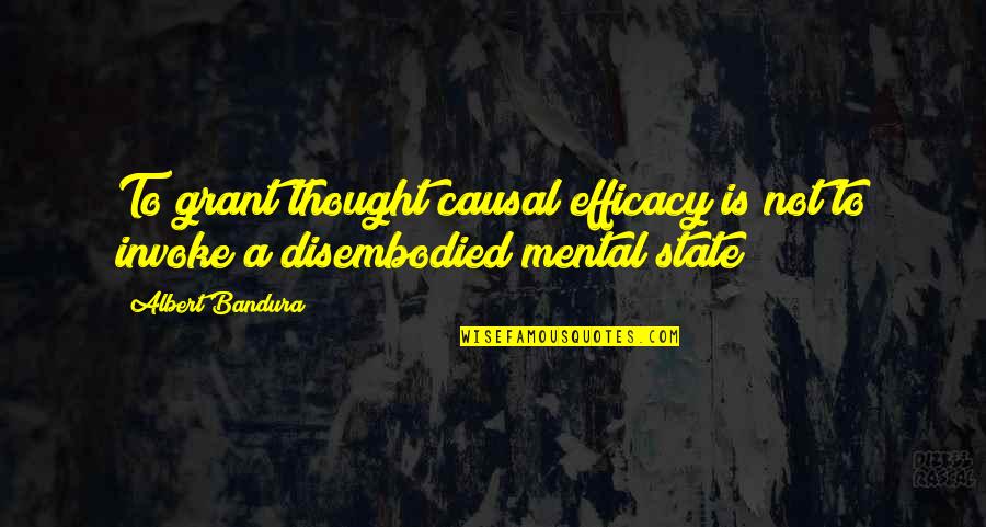 Albert Bandura Quotes By Albert Bandura: To grant thought causal efficacy is not to