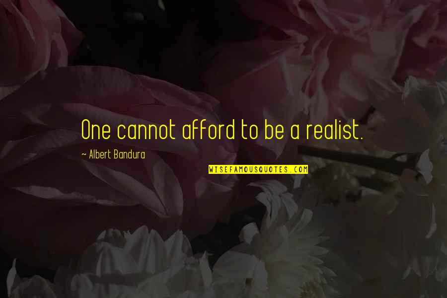 Albert Bandura Quotes By Albert Bandura: One cannot afford to be a realist.
