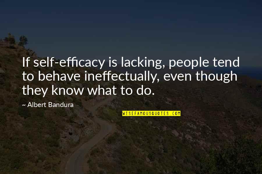 Albert Bandura Quotes By Albert Bandura: If self-efficacy is lacking, people tend to behave