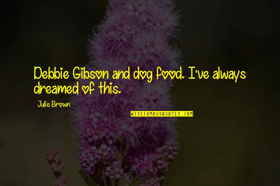 Albert Bandura Social Learning Quotes By Julie Brown: Debbie Gibson and dog food. I've always dreamed