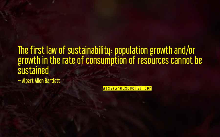 Albert Bartlett Quotes By Albert Allen Bartlett: The first law of sustainability: population growth and/or