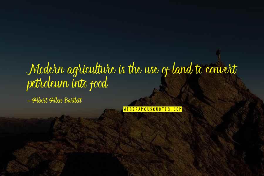 Albert Bartlett Quotes By Albert Allen Bartlett: Modern agriculture is the use of land to
