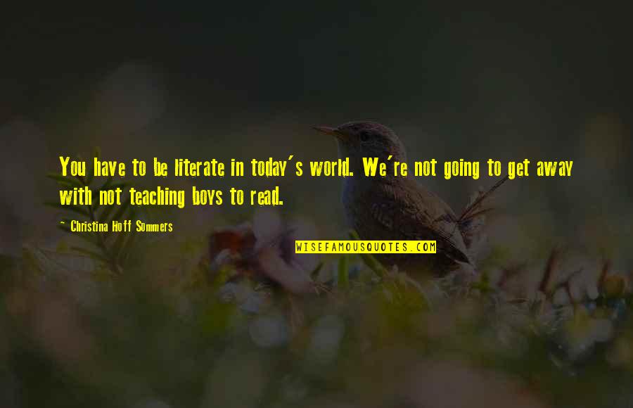 Albert Bernstein Quotes By Christina Hoff Sommers: You have to be literate in today's world. Albert Bernstein Quotes By Christina Hoff Sommers: You have to be literate in today's world.