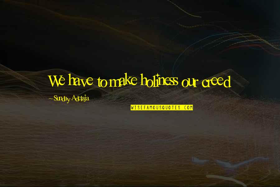 Albert Bernstein Quotes By Sunday Adelaja: We have to make holiness our creed Albert Bernstein Quotes By Sunday Adelaja: We have to make holiness our creed