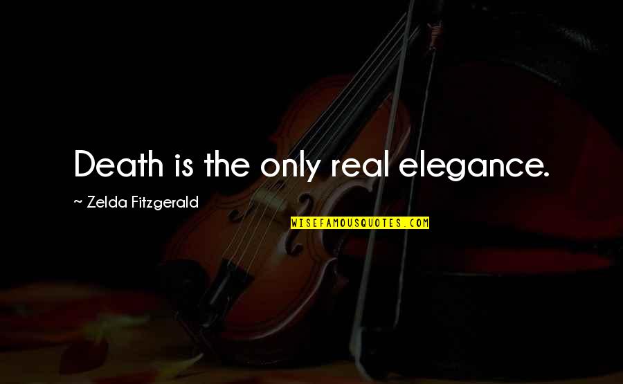 Albert Beveridge Imperialism Quotes By Zelda Fitzgerald: Death is the only real elegance.