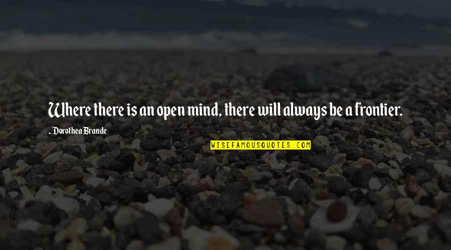 Albert Brennaman Quotes By Dorothea Brande: Where there is an open mind, there will