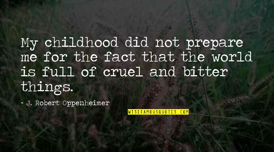 Albert Brie Quotes By J. Robert Oppenheimer: My childhood did not prepare me for the Albert Brie Quotes By J. Robert Oppenheimer: My childhood did not prepare me for the