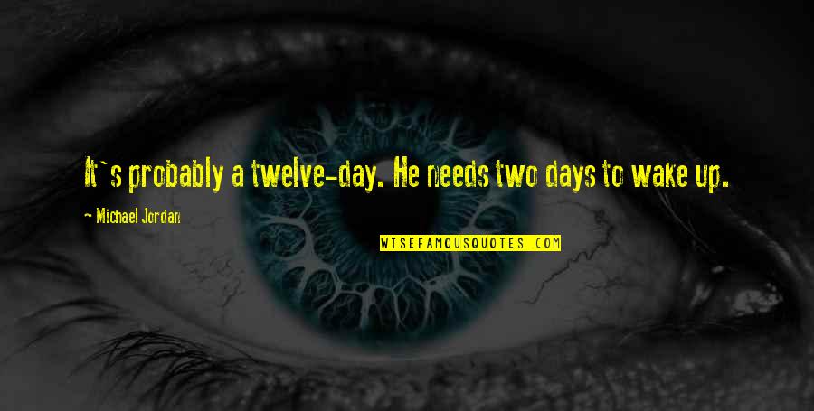 Albert Brie Quotes By Michael Jordan: It's probably a twelve-day. He needs two days Albert Brie Quotes By Michael Jordan: It's probably a twelve-day. He needs two days