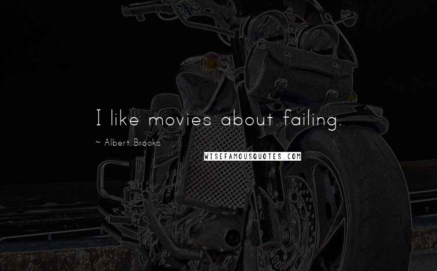 Albert Brooks quotes: I like movies about failing.